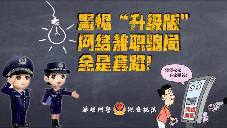 潍坊网警巡查执法：警惕“升级版”网络兼职骗局，全是套路！